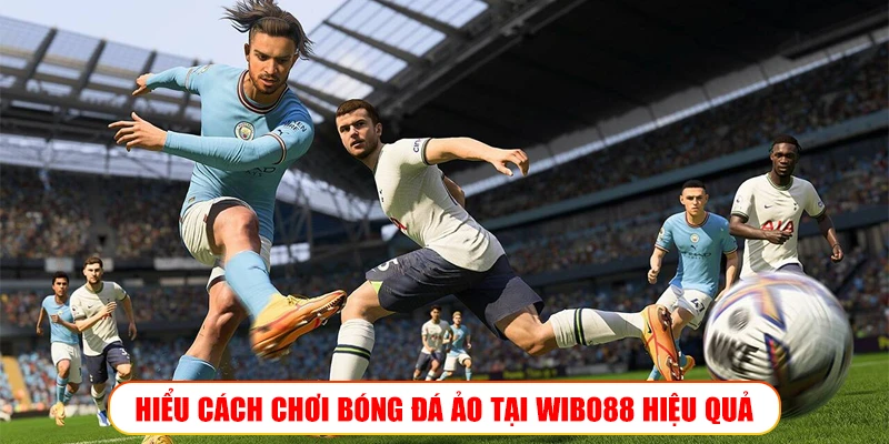 Bóng đá ảo – Mảnh đất cược thủ không thể bỏ qua tại Wibo88 HIỂU CÁCH CHƠI BÓNG ĐÁ ẢO TẠI WIBO88 HIỆU QUẢ