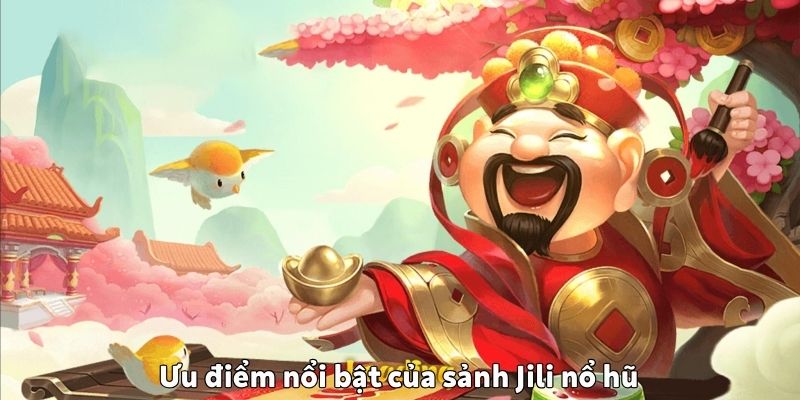 Ưu điểm nổi bật của sảnh Jili nổ hũ Ưu điểm nổi bật của sảnh Jili nổ hũ