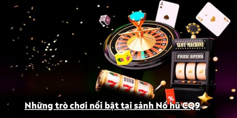 Những trò chơi nổi bật tại sảnh Nổ hũ CQ9
